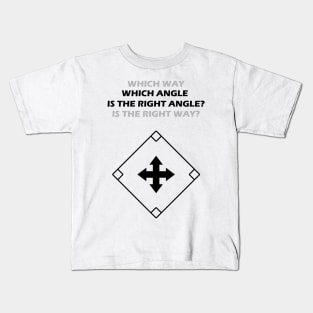 WHICH ANGLE (WAY) IS THE RIGHT ANGLE (WAY)? Kids T-Shirt